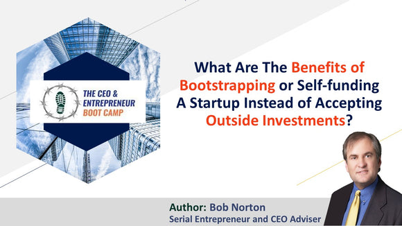 What Are The Benefits of Bootstrapping or Self-funding A Startup Instead of Accepting Outside Investments?