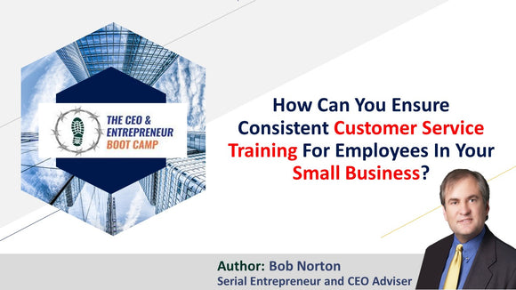 How can you ensure consistent customer service training for employees in your small business?
