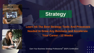 Business Strategy Professional Certification Program - 12-weeks - Learn All the Best Strategy Tools and Processes